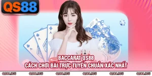 Baccarat QS88 - Cách Chơi Bài Trực Tuyến Chuẩn Xác Nhất