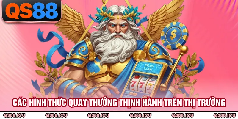Các hình thức quay thưởng thịnh hành trên thị trường