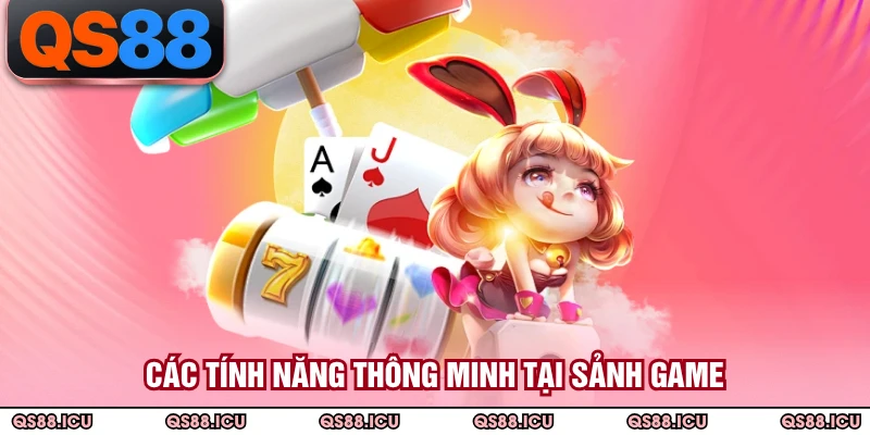 Các tính năng thông minh tại sảnh game
