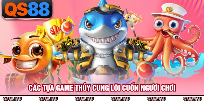 Các tựa game thủy cung lôi cuốn người chơi