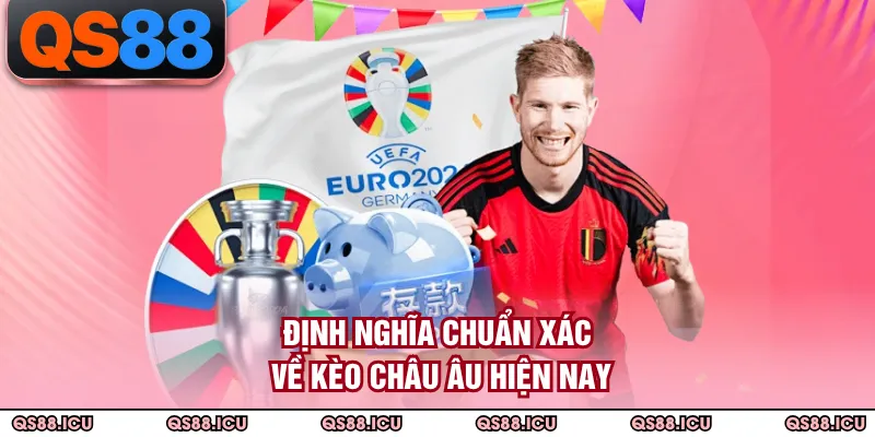 Định nghĩa chuẩn xác về kèo châu Âu hiện nay
