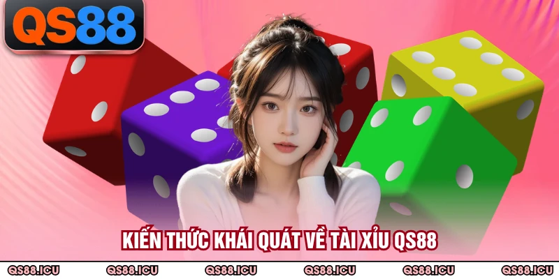 Kiến thức khái quát về tài xỉu QS88