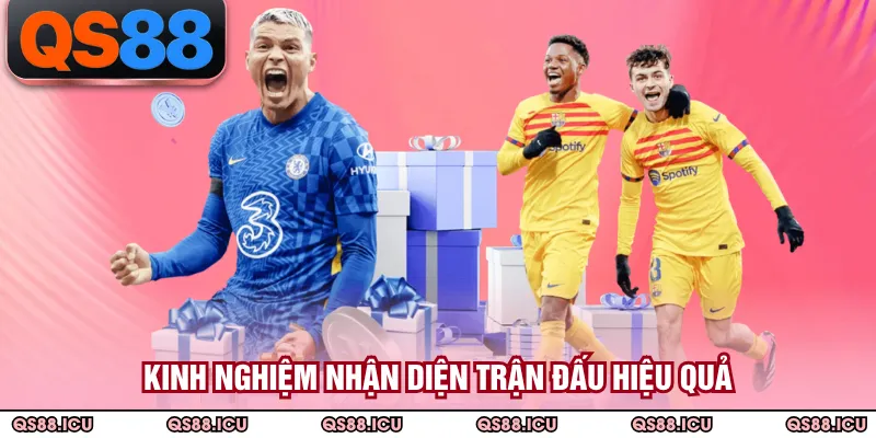 Kinh nghiệm nhận diện trận đấu hiệu quả