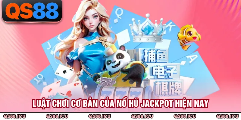 Luật chơi cơ bản của nổ hũ Jackpot hiện nay