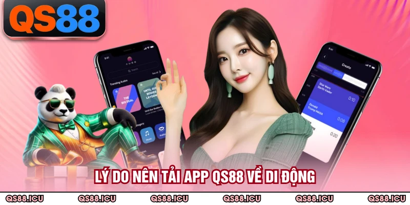 Lý do nên tải app QS88 về di động