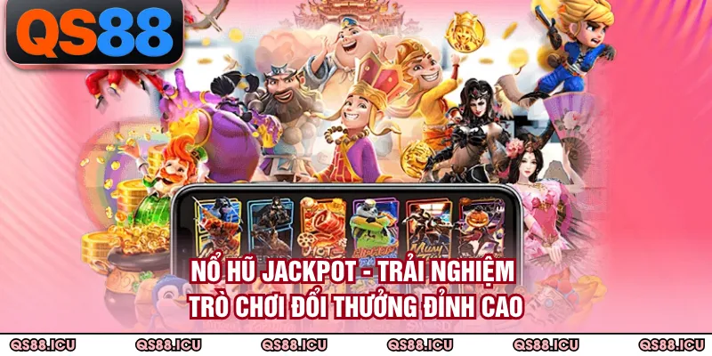 Nổ Hũ Jackpot - Trải Nghiệm Trò Chơi Đổi Thưởng Đỉnh Cao