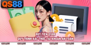 Rút Tiền QS88 - Quy Trình Xác Thực Tài Khoản An Toàn