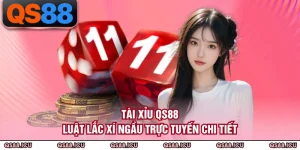 Tài Xỉu QS88 - Luật Lắc Xí Ngầu Trực Tuyến Chi Tiết