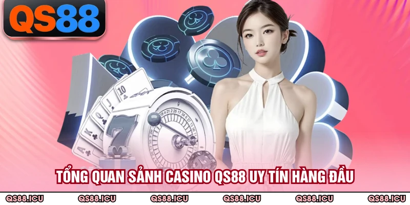Tổng quan sảnh Casino QS88 uy tín hàng đầu